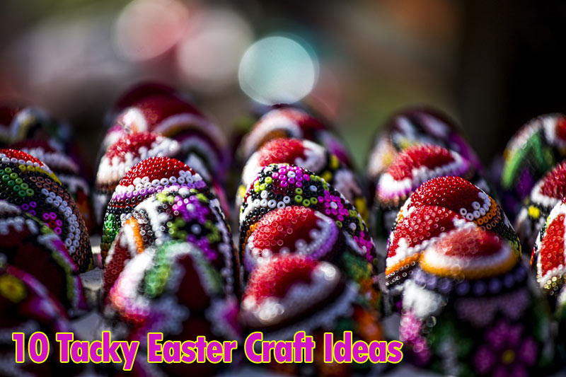 10 Tacky Easter Craft Ideas