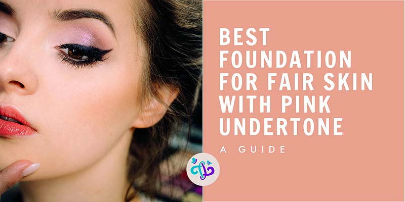 Best Foundation for Fair Skin with Pink Undertones